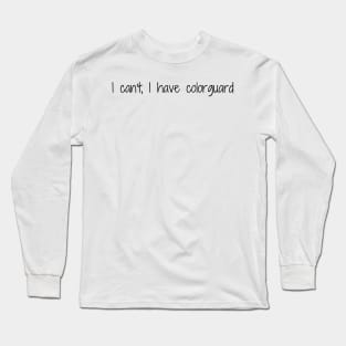 I can't, I have colorguard Long Sleeve T-Shirt